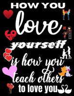 How you love yourself is how you teach others to love you: Coloring Book B08ZW2GFKH Book Cover