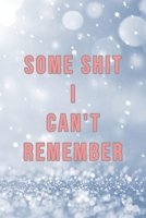 Some Shit I Can't Remember : Organizer, Log Book and Notebook for Passwords, Usernames and Shit You Can't Remember to Write in and Keep It Safe 165317997X Book Cover