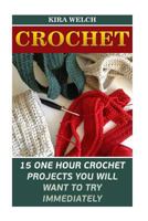 Crochet: 15 One Hour Crochet Projects You Will Want to Try Immediately 1541067886 Book Cover