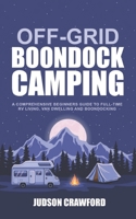 Off-Grid Boondock Camping: A Comprehensive Beginners Guide to Full-Time RV Living, Van Dwelling and Boondocking B08T4DD6MR Book Cover