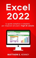 Excel: 2022 La guida semplice e completa per imparare ad usare i fogli di calcolo B09T3BWFCZ Book Cover