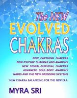 The New Evolved Chakras - New Chakra Balancing for the New Era: New Earthing Chakras, New Psychic Chakras and Anatomy, New Signal-Survival Chakras, Advanced Soul Body Anatomy, Nadis and the New Griddi 0992392462 Book Cover