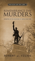 Remembrance Day Murders: Winnipeg in the Shadows of World War One (The Blind and the Lame) 1038381797 Book Cover