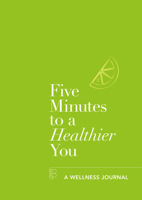 Five Minutes to a Healthier You: A Guided Journal to Better Health 1783253002 Book Cover