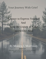 Your Journey with Grief A Space to express Yourself and Keep the Legacy of Your Loved One Alive B0C7FFMDM8 Book Cover