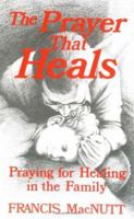 The Prayer That Heals: Praying for Healing in the Family 0877932190 Book Cover