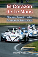 El Corazón De Le Mans: El Mayor Desafío De Las Carreras De Resistencia (Spanish Edition) 1923361058 Book Cover