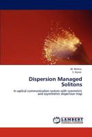 Dispersion Managed Solitons: In optical communication system with symmetric and asymmetric dispersion map 3659151424 Book Cover