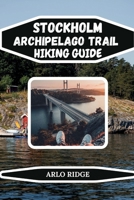STOCKHOLM ARCHIPELAGO TRAIL HIKING GUIDE: Discover Hidden Trails, Historic Villages, and Stunning Natural Landscapes – Updated Edition 2026 (Trek Beyond Borders Guides) B0GFDYMXVG Book Cover