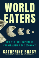 World Eaters: How Venture Capital is Cannibalizing the Economy 0593473485 Book Cover