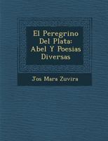 El Peregrino Del Plata: Abel Y Poesias Diversas 1288130678 Book Cover