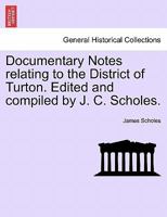 Documentary Notes relating to the District of Turton. Edited and compiled by J. C. Scholes. 1241606102 Book Cover