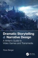 Dramatic Storytelling & Narrative Design: A Writer's Guide to Video Games and Transmedia 1138319732 Book Cover