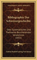 Bibliographie der Schweizergeschichte: Oder systematisches und theilweise Beurtheilandes Verzeichnis 1241788545 Book Cover