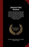 Defensio Fidei Nicænæ: A Defense of the Nicene Creed, Out of the Extant Writings of the Catholick Doctors, Who Flourished During the Three First ... Vindicated the Creed of Constantinople; 1016970773 Book Cover