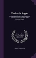 The Lord's Supper: Or, the Nature, Benefits and Obligations of the Commemorative Rite of the Christian Church 1357024401 Book Cover