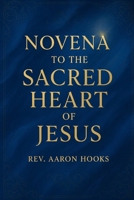 Novena to the Sacred Heart of Jesus: 9 Days of Powerful Prayer for Divine Mercy, Healing, Protection, and Family Restoration B0GQPDF9V8 Book Cover