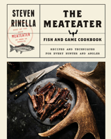 The Meateater Fish and Game Cookbook: Recipes and Techniques for Every Hunter and Angler 0399590072 Book Cover
