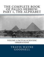 The Complete Book of Paleo-Hebrew: Part 1, the Alphabet: Volume 3, Factual Scientific Observations 1533380597 Book Cover