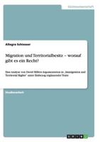 Migration und Territorialbesitz - worauf gibt es ein Recht?: Eine Analyse von David Millers Argumentation in „Immigration and Territorial Rights" unter Einbezug ergänzender Texte 364091497X Book Cover