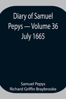 Diary of Samuel Pepys - Volume 36: July 1665 9354943128 Book Cover