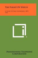 The Flight of Speech: A Story of Free Enterprise, 1897-1947 1258352885 Book Cover