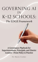 Governing AI in K–12 Schools: The EDGE Framework: A Governance Playbook for Superintendents, Principals, and District Leaders—From Policy to Practice B0GZKZLSMT Book Cover