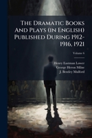 The Dramatic Books And Plays (in English) Published During 1912-1916, 1921, Volume 6 1175303828 Book Cover