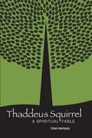 Thaddeus Squirrel: A Spiritual Fable 1539804739 Book Cover