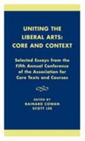 Uniting the Liberal Arts: Core and Context: Selected Essays for the Fifth Annual Conference of the Association of Core Texts and Courses 0761821619 Book Cover