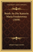 Briefe An Die Kaiserin Maria Feodorowna (1858) 116004872X Book Cover