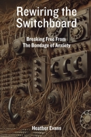 Rewiring the Switchboard: Breaking Free From the Bondage of Anxiety B0FKYJ3XT4 Book Cover