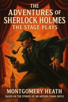 The Adventures of Sherlock Holmes – The Stage Plays - Adapted from the stories of Sir Arthur Conan Doyle B0FJHHZ8L5 Book Cover