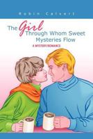 The Girl Through Whom Sweet Mysteries Flow: A Mystery/Romance 1463409249 Book Cover