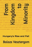 From Kingdom to Minority: Hungary's Rise and Fall B0FND79TR2 Book Cover