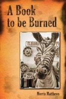 A Book to be Burned: A Book to be Burned: A Contemporary Expansion of the Ancient Flood Story Examining the Nature of Competing Wills 1482736500 Book Cover