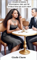 Charm School: Mastering the Art of Attracting Quality Men B0DZWHDNBZ Book Cover