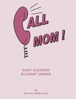 Call Mom!  Easy Cooking  Elegant Dining 1598791621 Book Cover