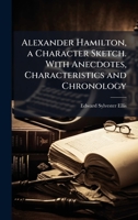 Alexander Hamilton, a Character Sketch. With Anecdotes, Characteristics and Chronology 1024115232 Book Cover
