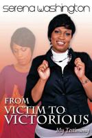 From Victim to Victorious: My Testimony 1477651098 Book Cover