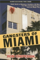 Gangsters of Miami: True Tales of Mobsters, Gamblers, Hit Men, Con Men and Gang Bangers from the Magic City 1569803684 Book Cover
