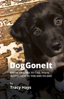 Dog Gone It: From Trauma to Tail-Wags, Seeing God in the Day-to-Day 0978910060 Book Cover