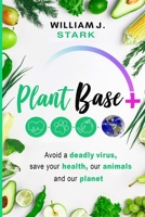 Plant Base +, Avoid a deadly virus, save your health, our animals, and our planet 1736820516 Book Cover