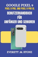 GOOGLE PIXEL 9, PIXEL 9 PRO und PIXEL 9 PRO XL BENUTZERHANDBUCH FÜR ANFÄNGER UND SENIOREN: Detaillierte Schritt-für-Schritt-Illustrationen, ... der Funktionen, die (German Edition) B0F4K86BKF Book Cover