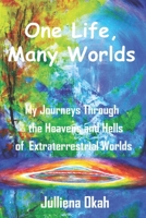 One Life, Many Worlds: My Journeys through the Heavens and Hells of Extraterrestrial Worlds B0GRGRVMM5 Book Cover