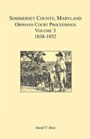 Somerset County, Maryland, Orphans Court Proceedings, Volume 3: 1838 1852 1585494364 Book Cover