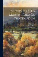 Archives De La Maison-dieu De Châteaudun 1022550101 Book Cover