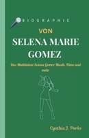 BIOGRAPHIE VON SELENA MARIE GOMEZ: Das Multitalent Selena Gomez Musik, Filme und mehr (German Edition) B0DQPHN9LC Book Cover