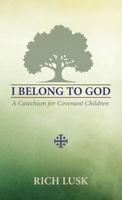 I Belong to God: A Catechism for Covenant Children 099053524X Book Cover