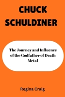 CHUCK SCHULDINER: The Journey and Influence of the Godfather of Death Metal B0GHSQJ7T2 Book Cover